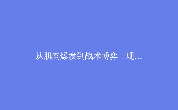 从肌肉爆发到战术博弈：现代体育科学如何重塑竞技赛场 - 4